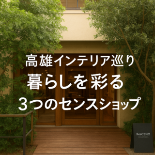 【高雄インテリア巡り】暮らしを彩る3つのセンスショップ