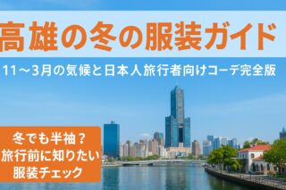 【保存版】高雄の冬の服装ガイド｜11〜3月の気候と日本人旅行者向けコーデ完全版